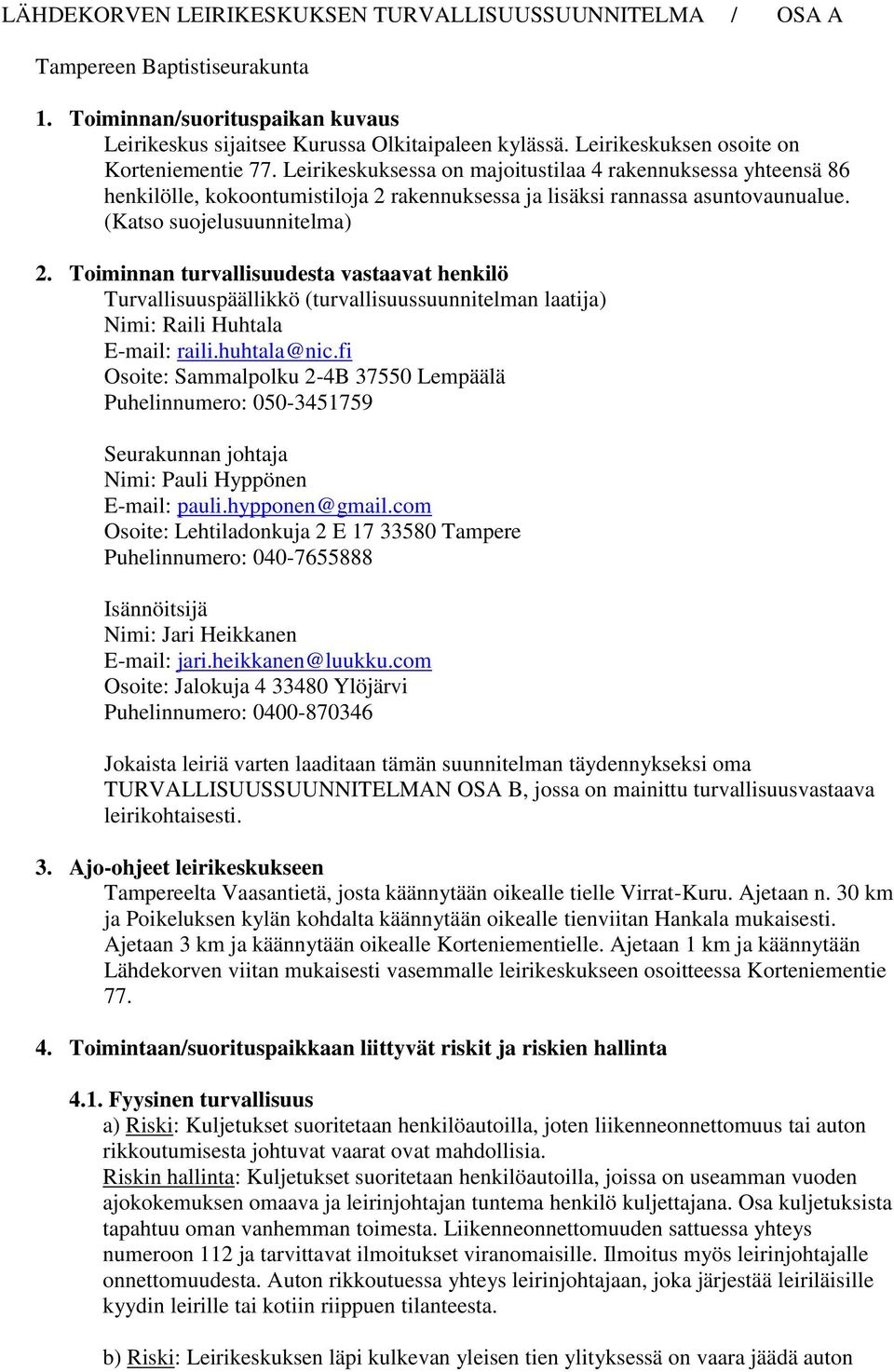 (Katso suojelusuunnitelma) 2. Toiminnan turvallisuudesta vastaavat henkilö Turvallisuuspäällikkö (turvallisuussuunnitelman laatija) Nimi: Raili Huhtala E-mail: raili.huhtala@nic.