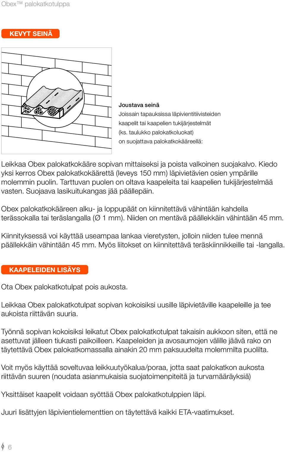 Kiedo yksi kerros Obex palokatkokäärettä (leveys 150 mm) läpivietävien osien ympärille molemmin puolin. Tarttuvan puolen on oltava kaapeleita tai kaapelien tukijärjestelmää vasten.