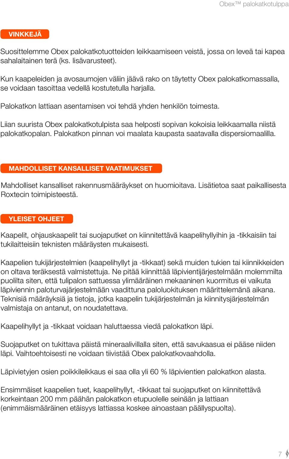Palokatkon lattiaan asentamisen voi tehdä yhden henkilön toimesta. Liian suurista Obex palokatkotulpista saa helposti sopivan kokoisia leikkaamalla niistä palokatkopalan.