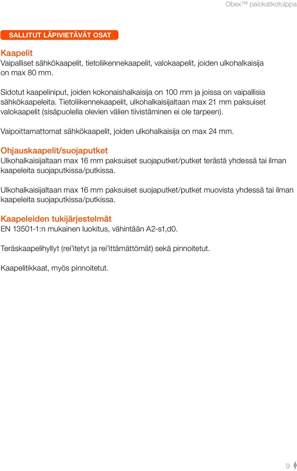 Tietoliikennekaapelit, ulkohalkaisijaltaan max 21 mm paksuiset valokaapelit (sisäpuolella olevien välien tiivistäminen ei ole tarpeen).