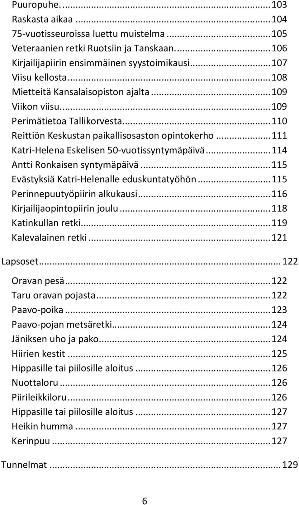 .. 111 Katri-Helena Eskelisen 50-vuotissyntymäpäivä... 114 Antti Ronkaisen syntymäpäivä... 115 Evästyksiä Katri-Helenalle eduskuntatyöhön... 115 Perinnepuutyöpiirin alkukausi.