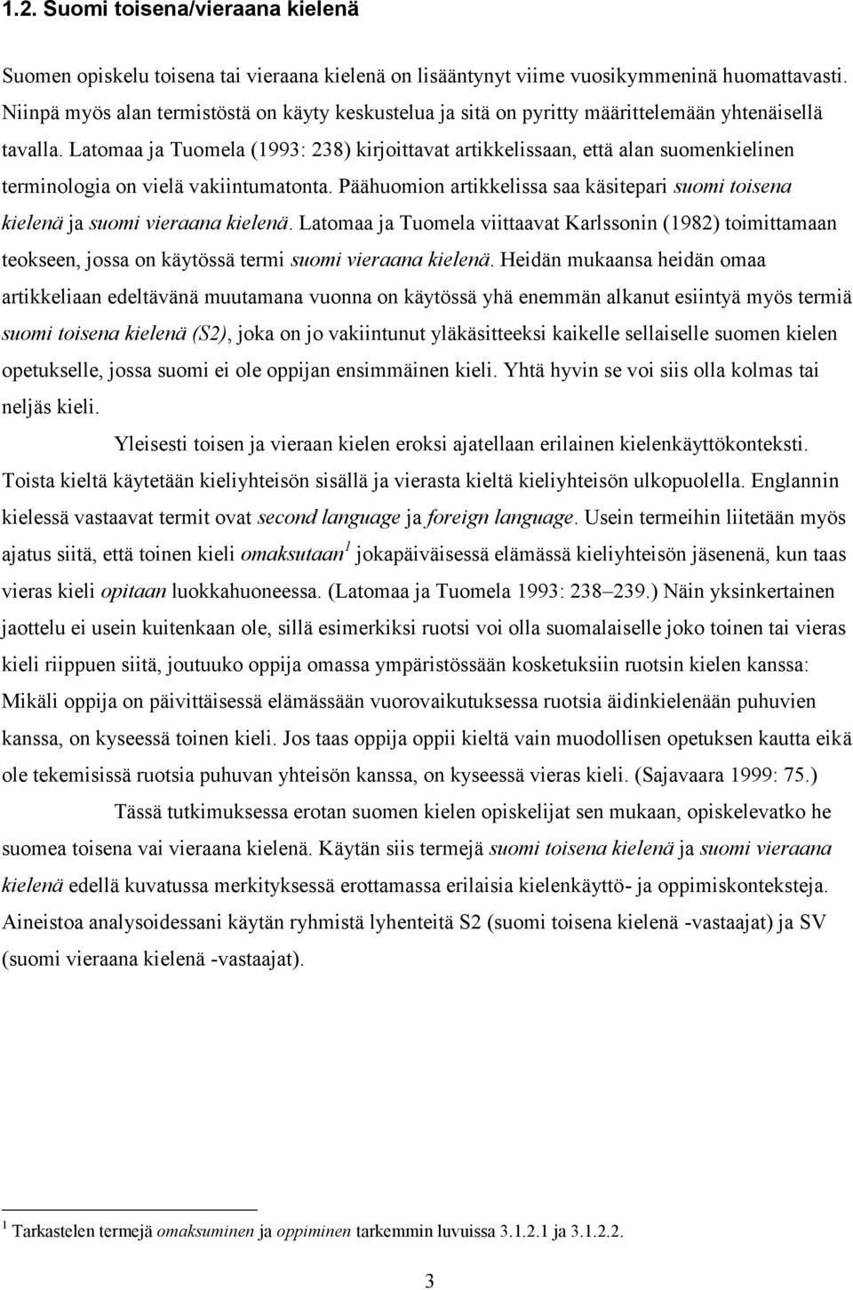 Latomaa ja Tuomela (1993: 238) kirjoittavat artikkelissaan, että alan suomenkielinen terminologia on vielä vakiintumatonta.