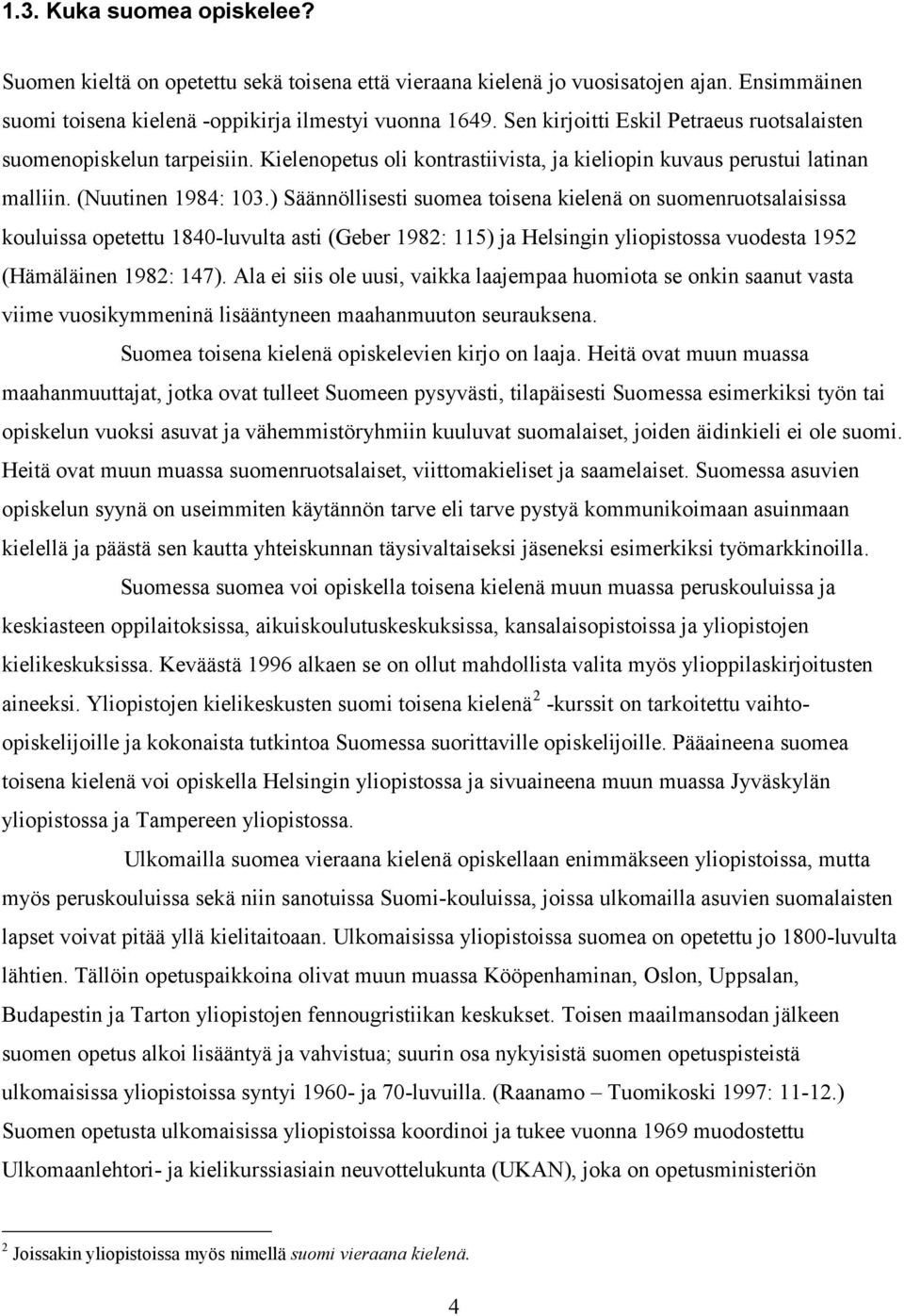 ) Säännöllisesti suomea toisena kielenä on suomenruotsalaisissa kouluissa opetettu 1840-luvulta asti (Geber 1982: 115) ja Helsingin yliopistossa vuodesta 1952 (Hämäläinen 1982: 147).