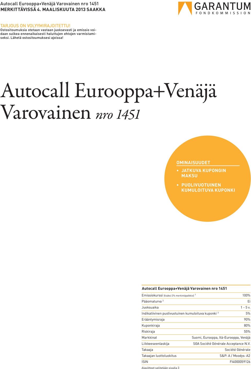 Autocall Eurooppa+Venäjä Varovainen nro 1451 OMINAISUUDET JATKUVA KUPONGIN MAKSU PUOLIVUOTUINEN KUMULOITUVA KUPONKI Autocall Eurooppa+Venäjä Varovainen nro 1451 Emissiokurssi (lisäksi 2%