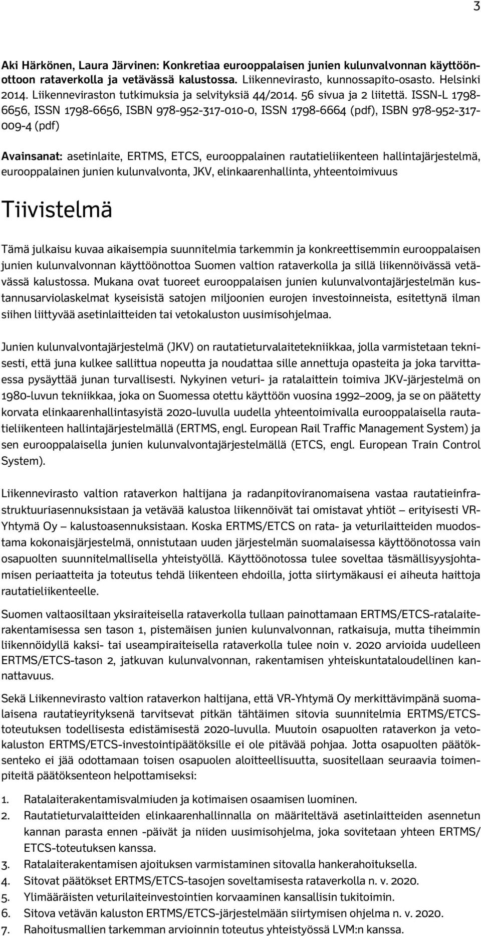 ISSN-L 1798-6656, ISSN 1798-6656, ISBN 978-952-317-010-0, ISSN 1798-6664 (pdf), ISBN 978-952-317-009-4 (pdf) Avainsanat: asetinlaite, ERTMS, ETCS, eurooppalainen rautatieliikenteen