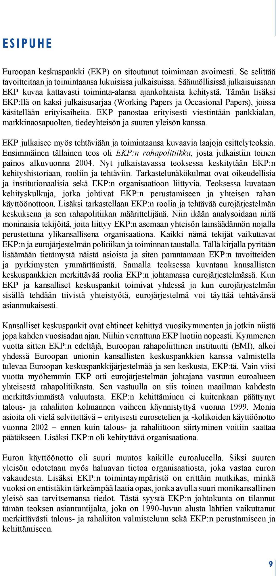Tämän lisäksi EKP:llä on kaksi julkaisusarjaa (Working Papers ja Occasional Papers), joissa käsitellään erityisaiheita.