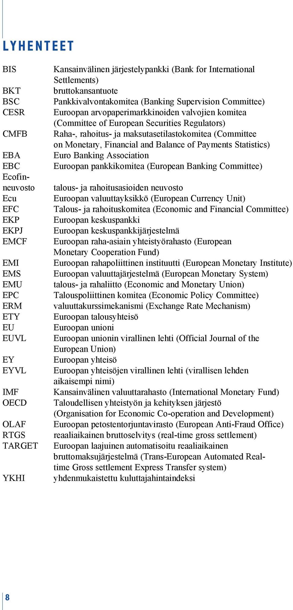 Raha-, rahoitus- ja maksutasetilastokomitea (Committee on Monetary, Financial and Balance of Payments Statistics) Euro Banking Association Euroopan pankkikomitea (European Banking Committee) talous-