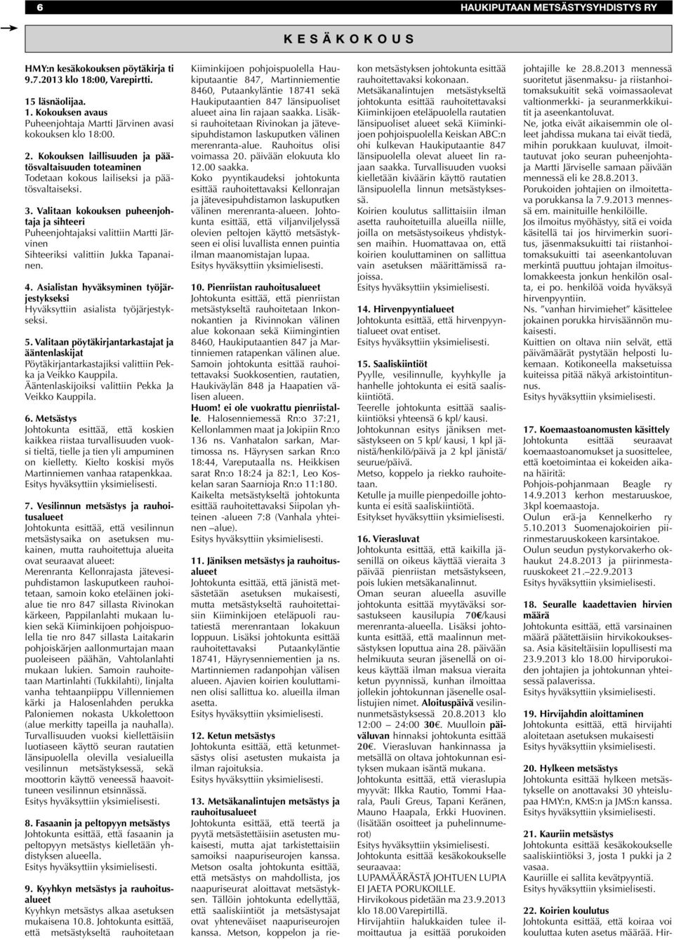 Valitaan kokouksen puheenjohtaja ja sihteeri Puheenjohtajaksi valittiin Martti Järvinen Sihteeriksi valittiin Jukka Tapanainen. 4.