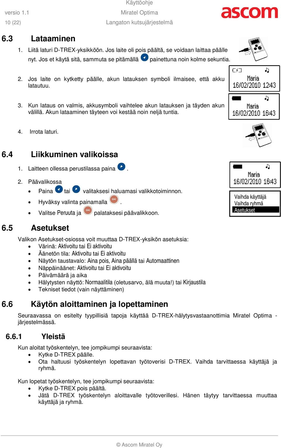 Kun lataus on valmis, akkusymboli vaihtelee akun latauksen ja täyden akun välillä. Akun lataaminen täyteen voi kestää noin neljä tuntia. 4. Irrota laturi. 6.4 Liikkuminen valikoissa 1.