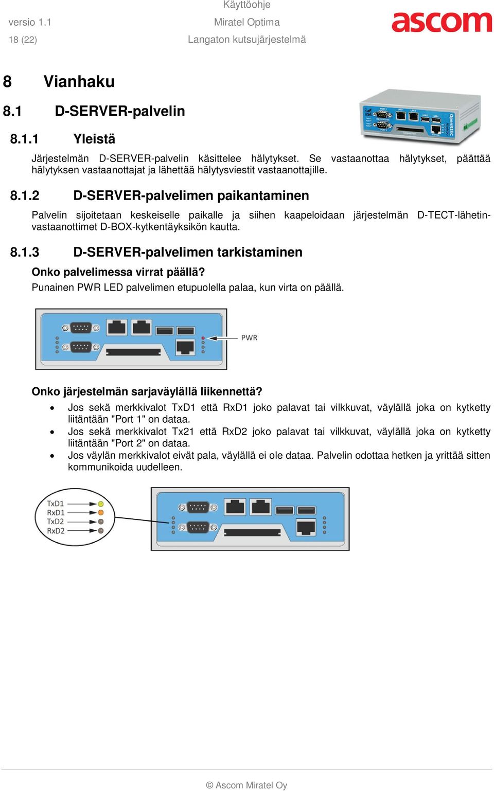 2 D-SERVER-palvelimen paikantaminen Palvelin sijoitetaan keskeiselle paikalle ja siihen kaapeloidaan järjestelmän D-TECT-lähetinvastaanottimet D-BOX-kytkentäyksikön kautta. 8.1.