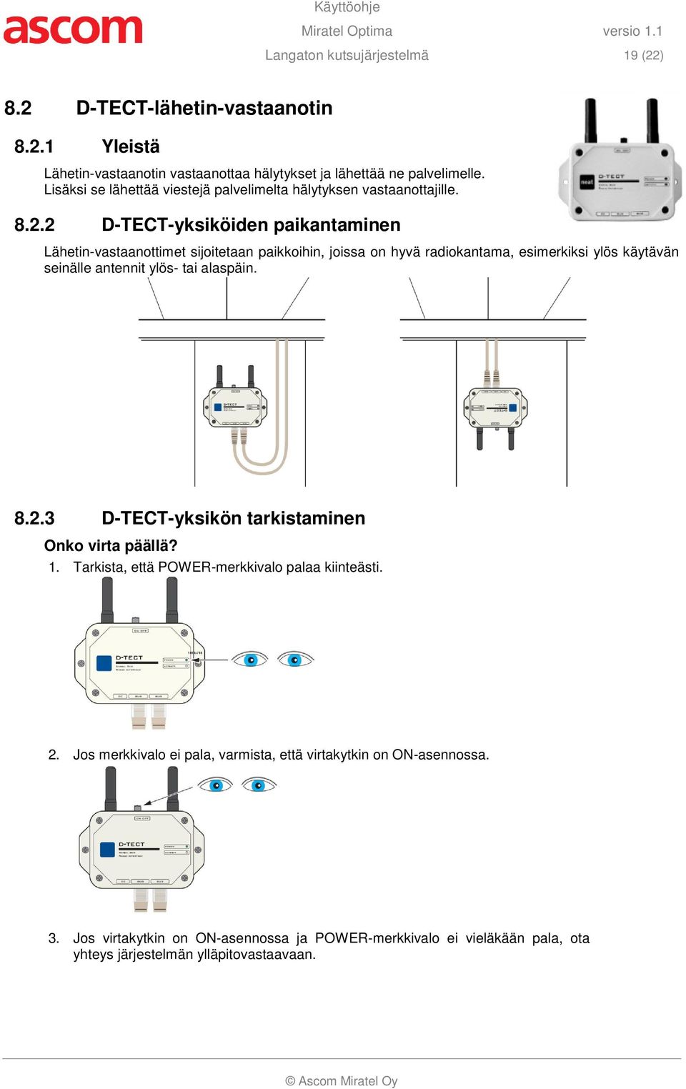 2 D-TECT-yksiköiden paikantaminen Lähetin-vastaanottimet sijoitetaan paikkoihin, joissa on hyvä radiokantama, esimerkiksi ylös käytävän seinälle antennit ylös- tai alaspäin. 8.2.3 D-TECT-yksikön tarkistaminen Onko virta päällä?