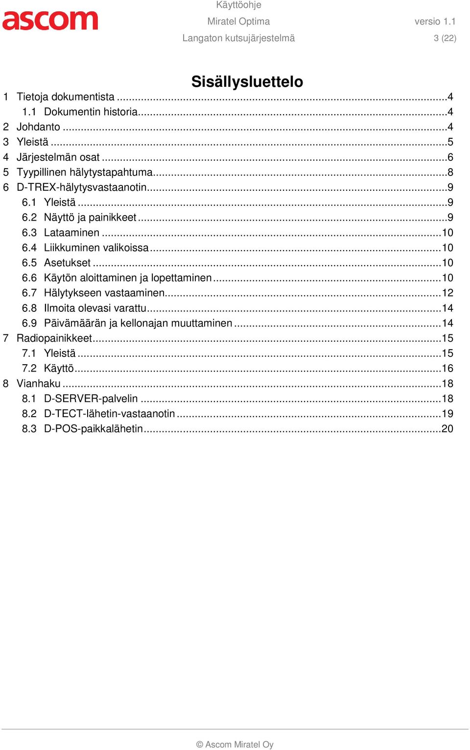 4 Liikkuminen valikoissa... 10 6.5 Asetukset... 10 6.6 Käytön aloittaminen ja lopettaminen... 10 6.7 Hälytykseen vastaaminen... 12 6.8 Ilmoita olevasi varattu... 14 6.