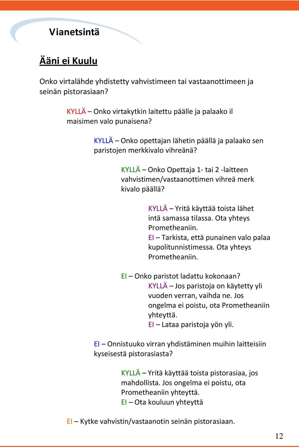 KYLLÄ Yritä käyttää toista lähet intä samassa tilassa. Ota yhteys Prometheaniin. EI Tarkista, että punainen valo palaa kupolitunnistimessa. Ota yhteys Prometheaniin. EI Onko paristot ladattu kokonaan?