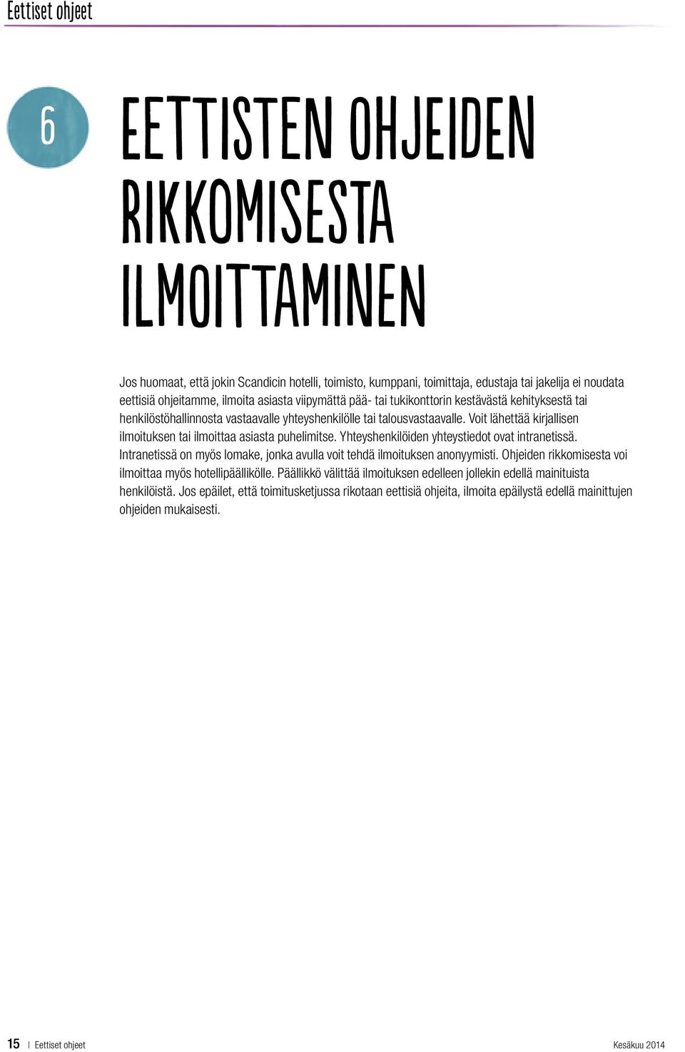 Voit lähettää kirjallisen ilmoituksen tai ilmoittaa asiasta puhelimitse. Yhteyshenkilöiden yhteystiedot ovat intranetissä. Intranetissä on myös lomake, jonka avulla voit tehdä ilmoituksen anonyymisti.