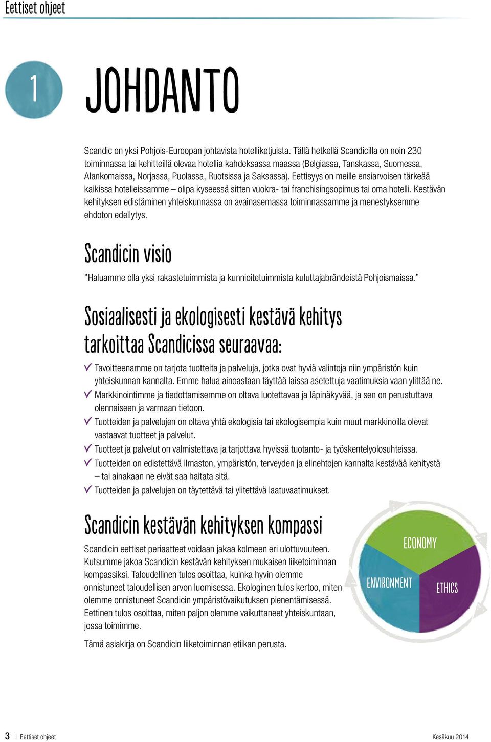 Eettisyys on meille ensiarvoisen tärkeää kaikissa hotelleissamme olipa kyseessä sitten vuokra- tai franchisingsopimus tai oma hotelli.