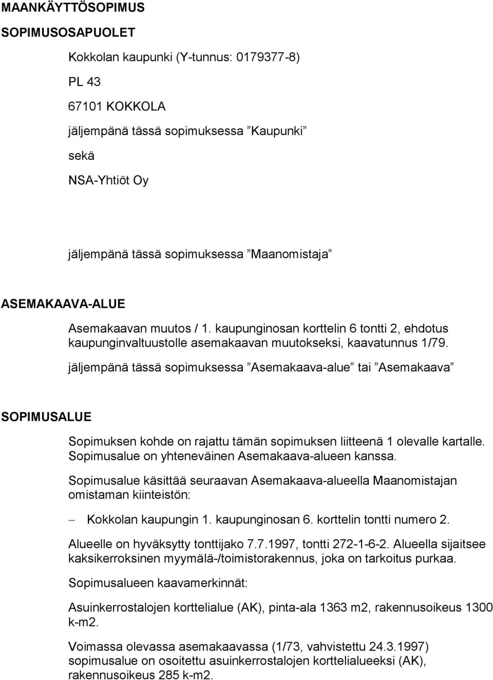 jäljempänä tässä sopimuksessa Asemakaava-alue tai Asemakaava SOPIMUSALUE Sopimuksen kohde on rajattu tämän sopimuksen liitteenä 1 olevalle kartalle.