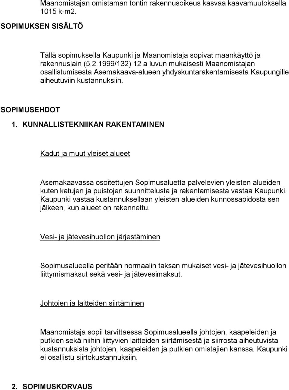 1999/132) 12 a luvun mukaisesti Maanomistajan osallistumisesta Asemakaava-alueen yhdyskuntarakentamisesta Kaupungille aiheutuviin kustannuksiin. SOPIMUSEHDOT 1.