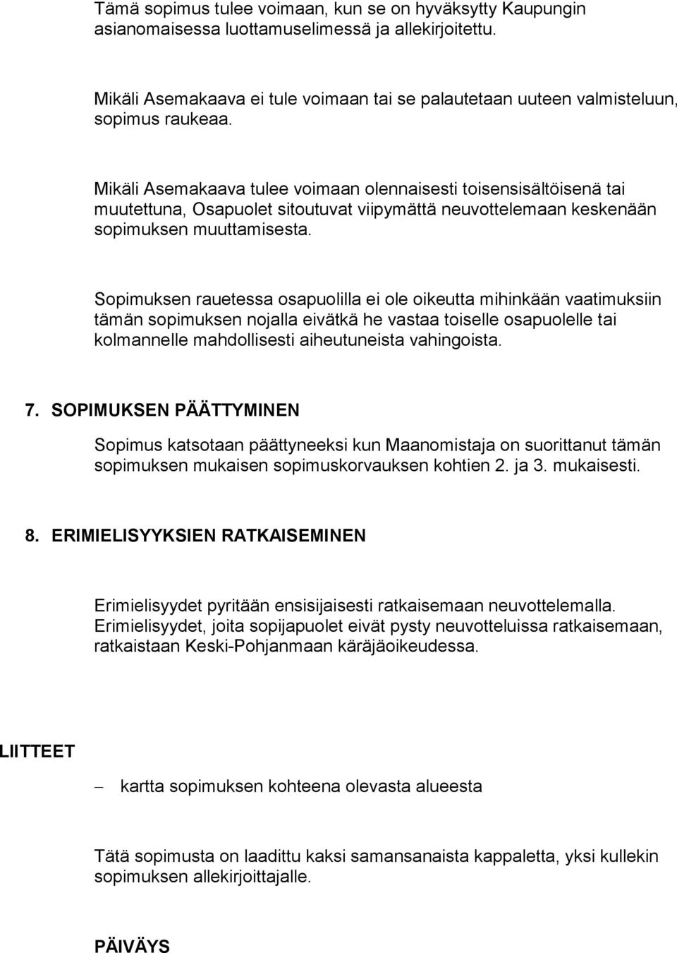 Mikäli Asemakaava tulee voimaan olennaisesti toisensisältöisenä tai muutettuna, Osapuolet sitoutuvat viipymättä neuvottelemaan keskenään sopimuksen muuttamisesta.