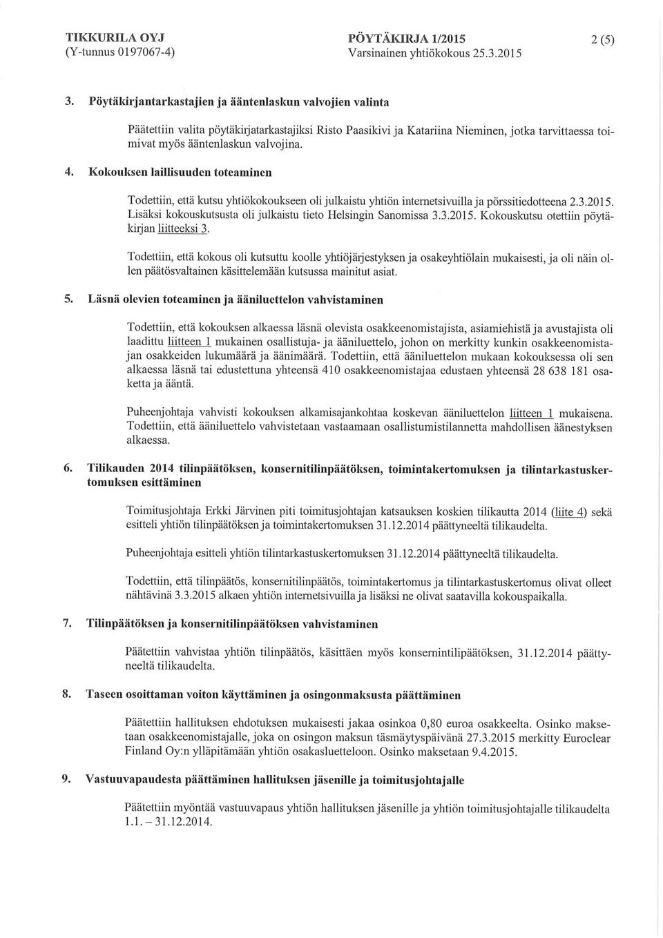 Kokouksen laillisuuden toteaminen Todettiin, etta kutsu yhtiokokoukseen oli julkaistu yhtion intemetsivuilla ja porssitiedotteena 2.3.2015.