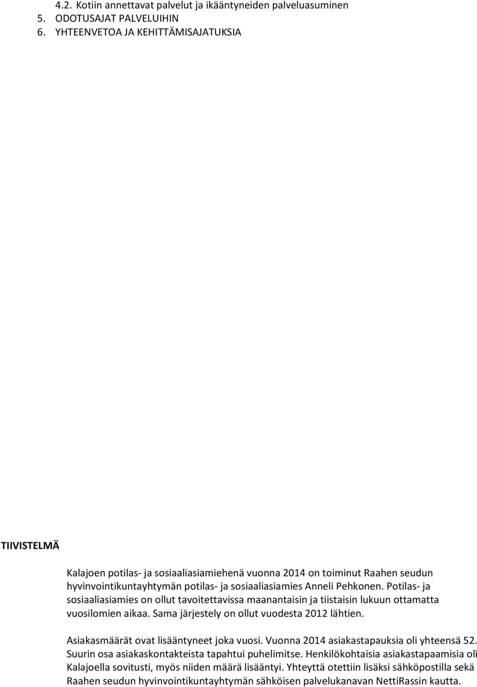 Potilas- ja sosiaaliasiamies on ollut tavoitettavissa maanantaisin ja tiistaisin lukuun ottamatta vuosilomien aikaa. Sama järjestely on ollut vuodesta 2012 lähtien.