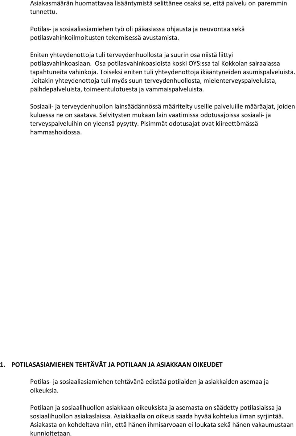 Eniten yhteydenottoja tuli terveydenhuollosta ja suurin osa niistä liittyi potilasvahinkoasiaan. Osa potilasvahinkoasioista koski OYS:ssa tai Kokkolan sairaalassa tapahtuneita vahinkoja.