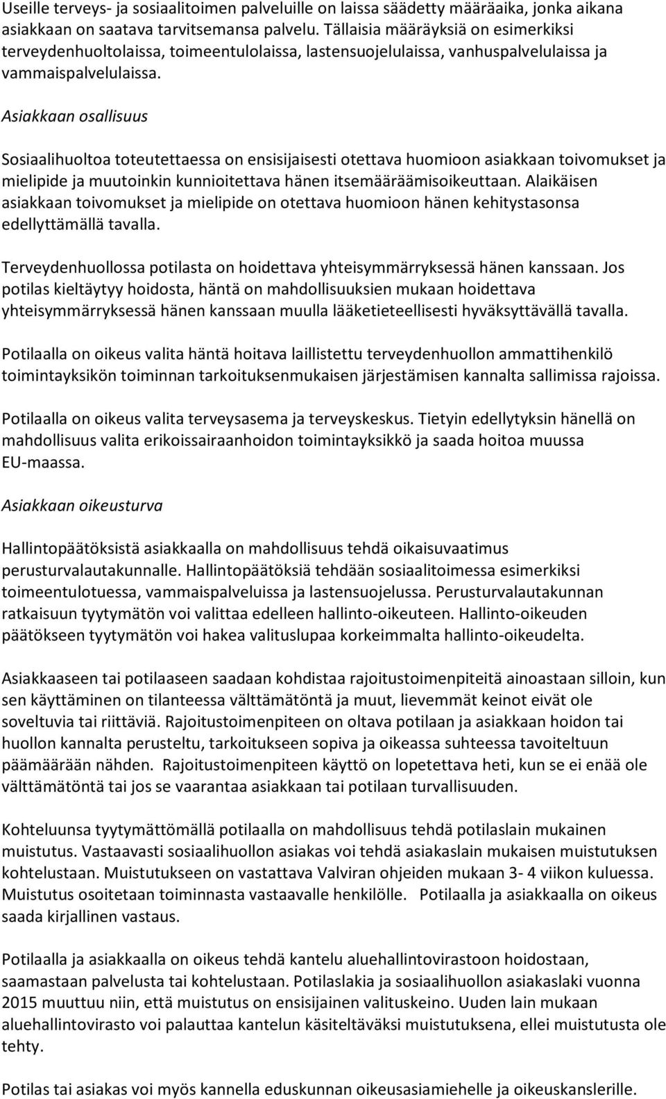 Asiakkaan osallisuus Sosiaalihuoltoa toteutettaessa on ensisijaisesti otettava huomioon asiakkaan toivomukset ja mielipide ja muutoinkin kunnioitettava hänen itsemääräämisoikeuttaan.