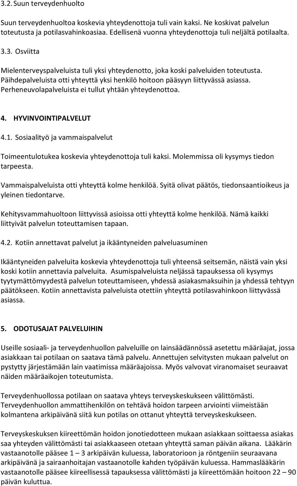 Päihdepalveluista otti yhteyttä yksi henkilö hoitoon pääsyyn liittyvässä asiassa. Perheneuvolapalveluista ei tullut yhtään yhteydenottoa. 4. HYVINVOINTIPALVELUT 4.1.