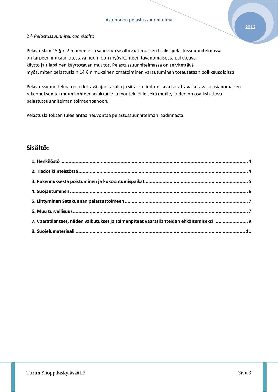 Pelastussuunnitelmassa on selvitettävä myös, miten pelastuslain 14 :n mukainen omatoiminen varautuminen toteutetaan poikkeusoloissa.