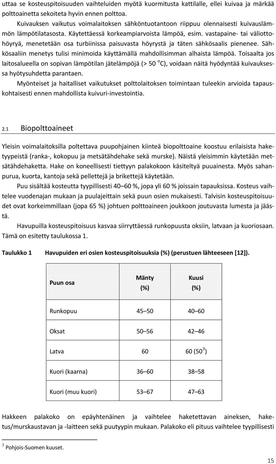vastapaine- tai väliottohöyryä, menetetään osa turbiinissa paisuvasta höyrystä ja täten sähkösaalis pienenee. Sähkösaaliin menetys tulisi minimoida käyttämällä mahdollisimman alhaista lämpöä.