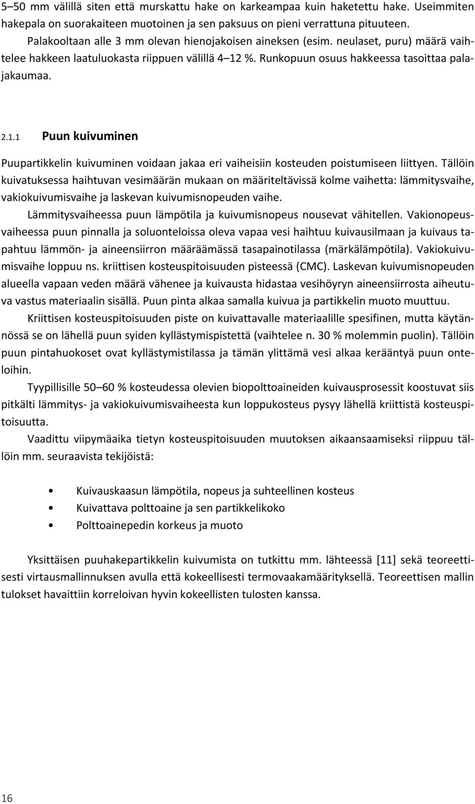 %. Runkopuun osuus hakkeessa tasoittaa palajakaumaa. 2.1.1 Puun kuivuminen Puupartikkelin kuivuminen voidaan jakaa eri vaiheisiin kosteuden poistumiseen liittyen.