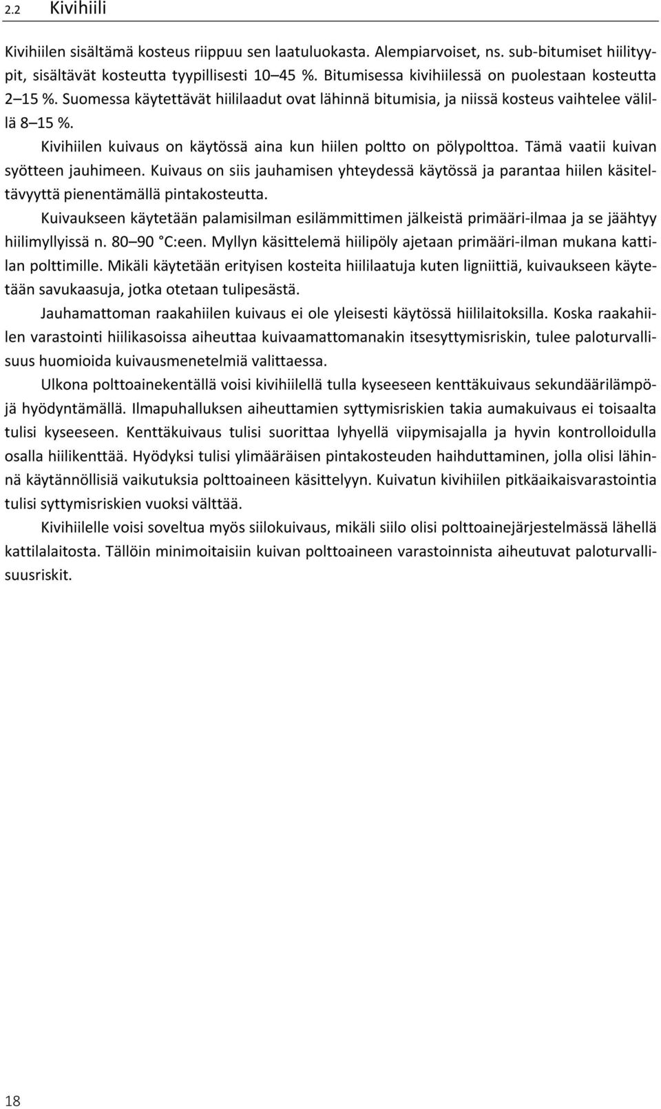 Kivihiilen kuivaus on käytössä aina kun hiilen poltto on pölypolttoa. Tämä vaatii kuivan syötteen jauhimeen.