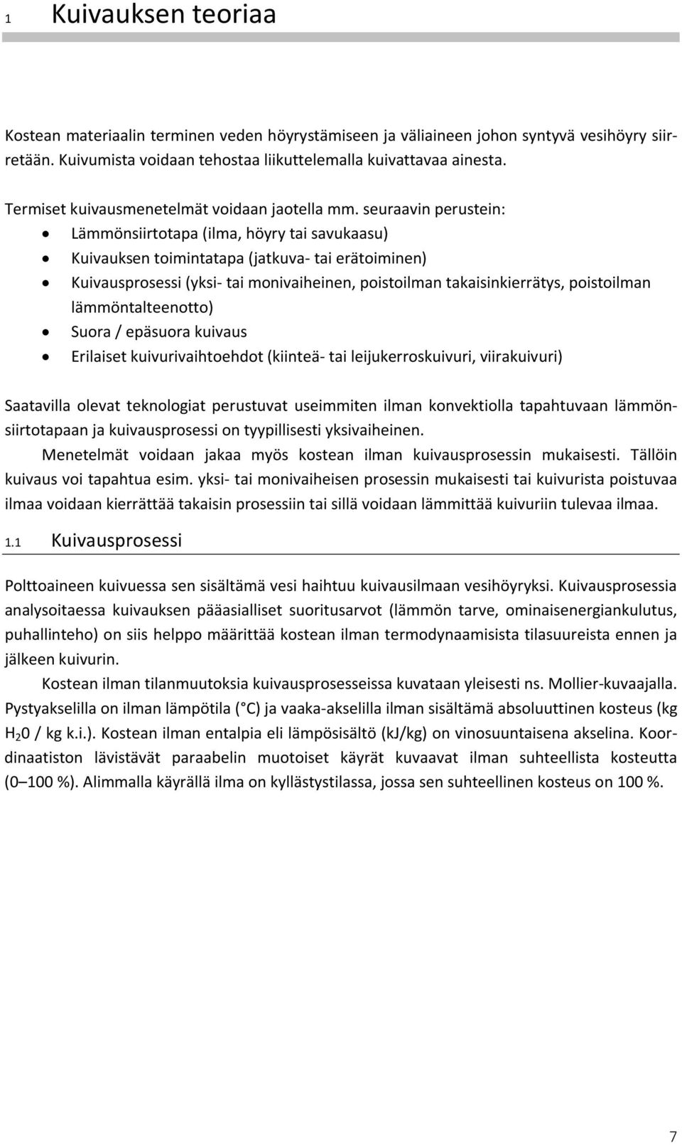 seuraavin perustein: Lämmönsiirtotapa (ilma, höyry tai savukaasu) Kuivauksen toimintatapa (jatkuva- tai erätoiminen) Kuivausprosessi (yksi- tai monivaiheinen, poistoilman takaisinkierrätys,