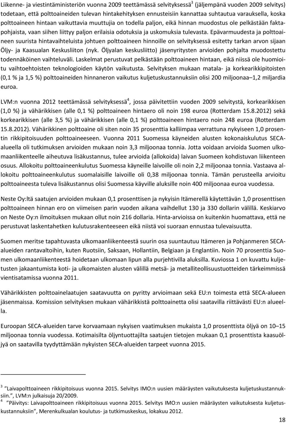 tulevasta. Epävarmuudesta ja polttoaineen suurista hintavaihteluista johtuen polttoaineen hinnoille on selvityksessä esitetty tarkan arvon sijaan Öljy- ja Kaasualan Keskusliiton (nyk.
