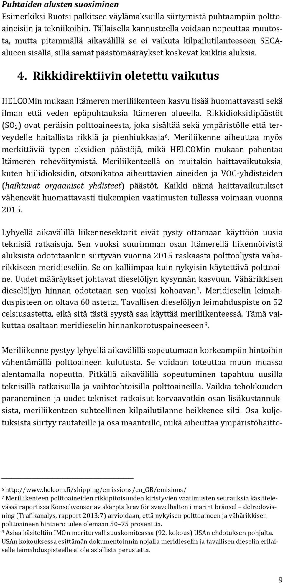 Rikkidirektiivin oletettu vaikutus HELCOMin mukaan Itämeren meriliikenteen kasvu lisää huomattavasti sekä ilman että veden epäpuhtauksia Itämeren alueella.
