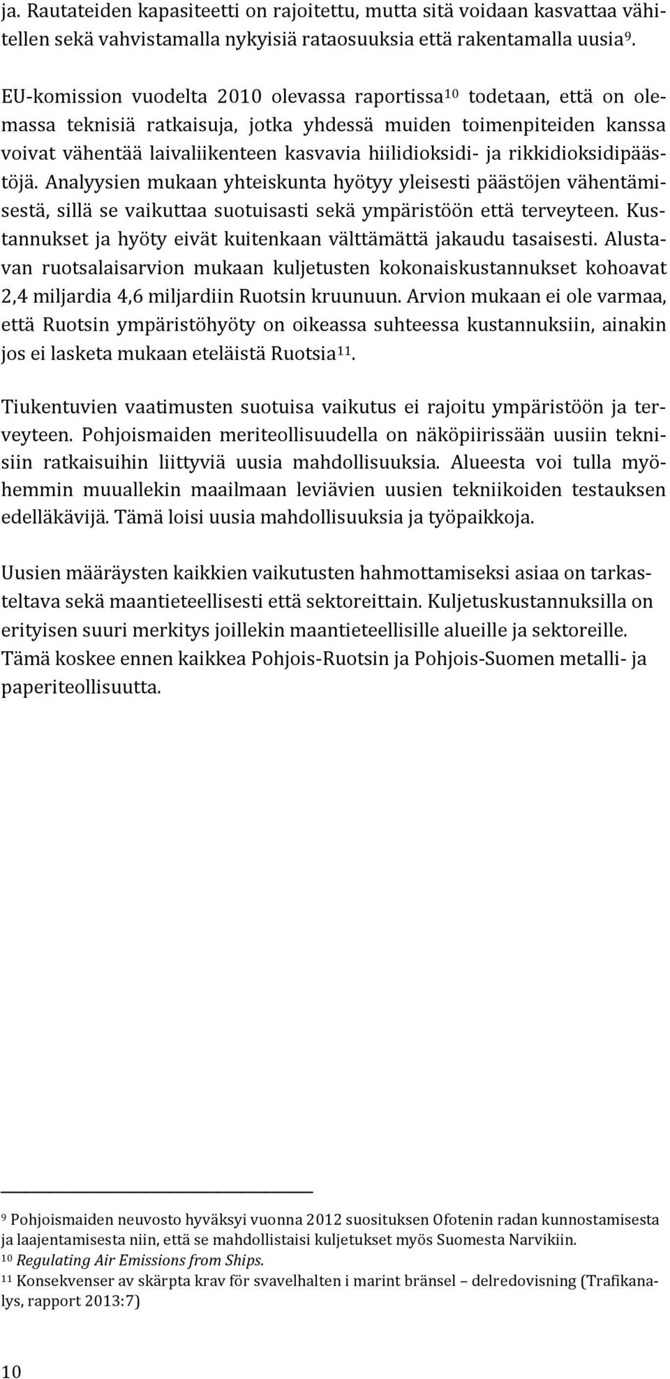 rikkidioksidipäästöjä. Analyysien mukaan yhteiskunta hyötyy yleisesti päästöjen vähentämisestä, sillä se vaikuttaa suotuisasti sekä ympäristöön että terveyteen.
