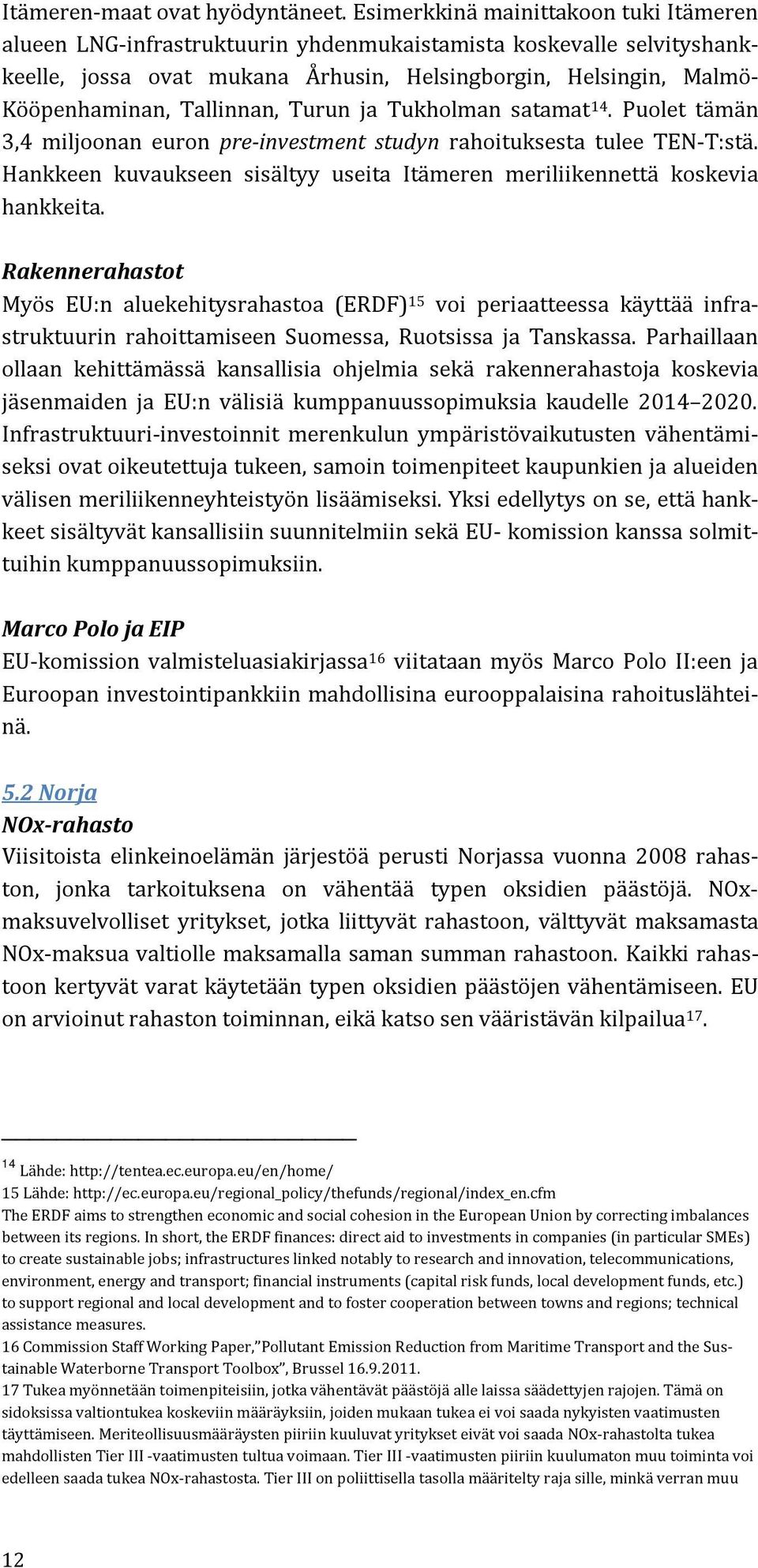 Tallinnan, Turun ja Tukholman satamat 14. Puolet tämän 3,4 miljoonan euron pre-investment studyn rahoituksesta tulee TEN-T:stä.