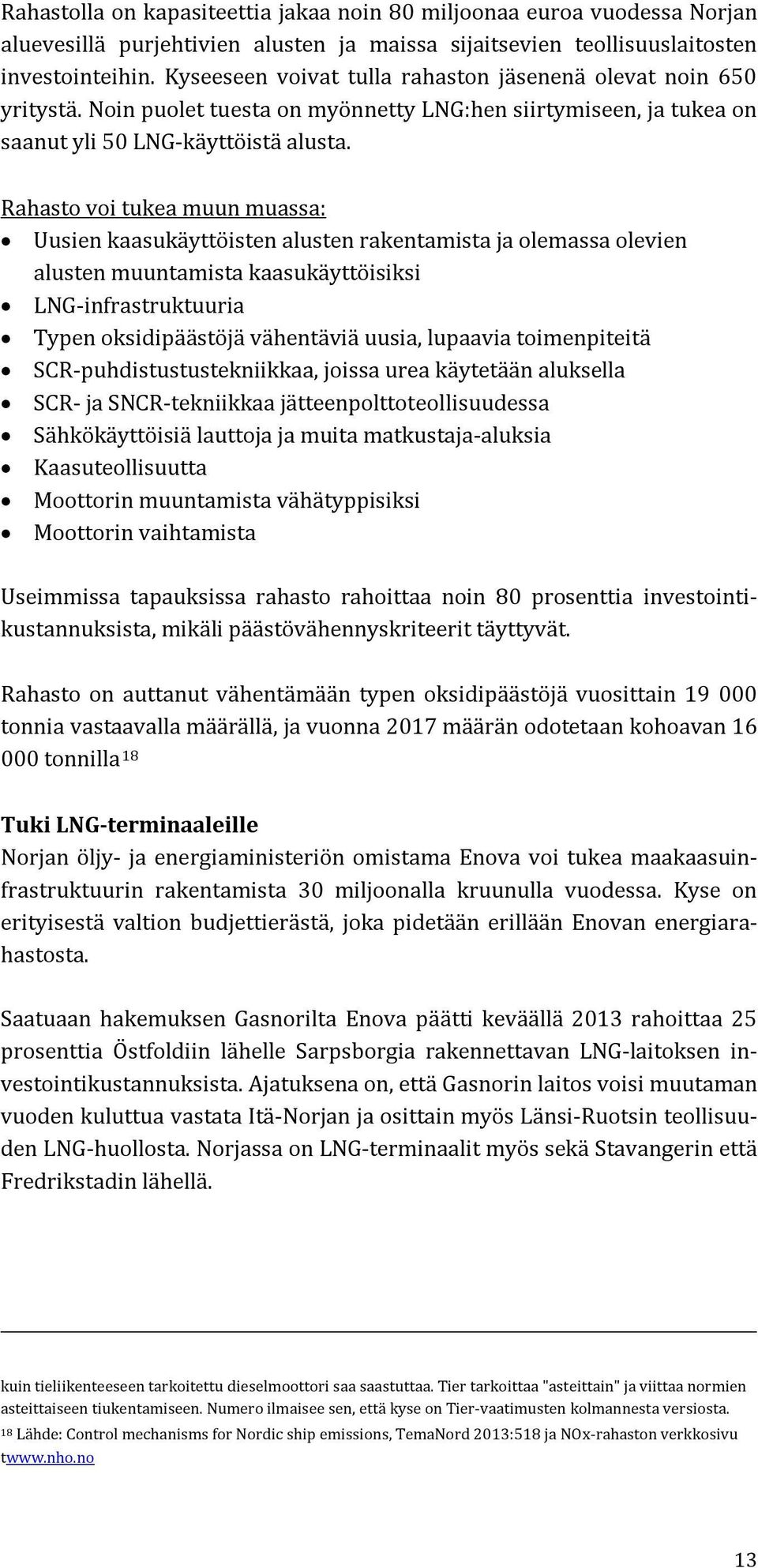 Rahasto voi tukea muun muassa: Uusien kaasukäyttöisten alusten rakentamista ja olemassa olevien alusten muuntamista kaasukäyttöisiksi LNG-infrastruktuuria Typen oksidipäästöjä vähentäviä uusia,