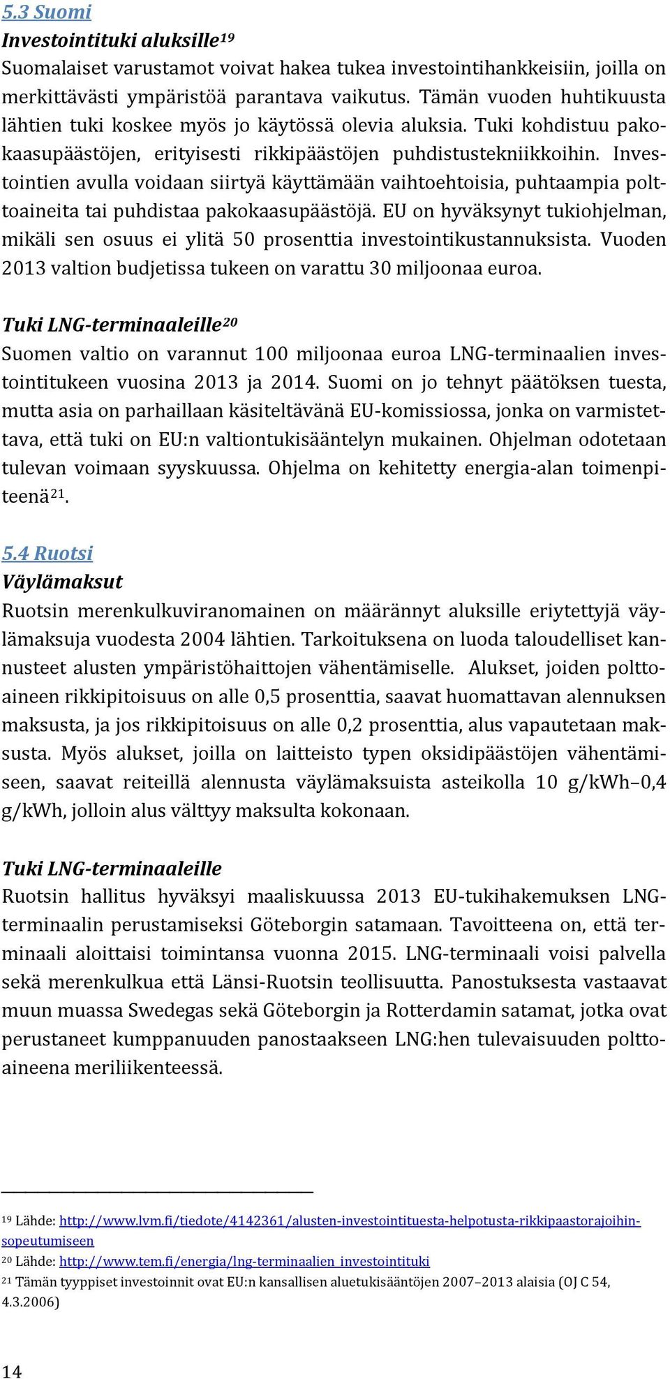 Investointien avulla voidaan siirtyä käyttämään vaihtoehtoisia, puhtaampia polttoaineita tai puhdistaa pakokaasupäästöjä.