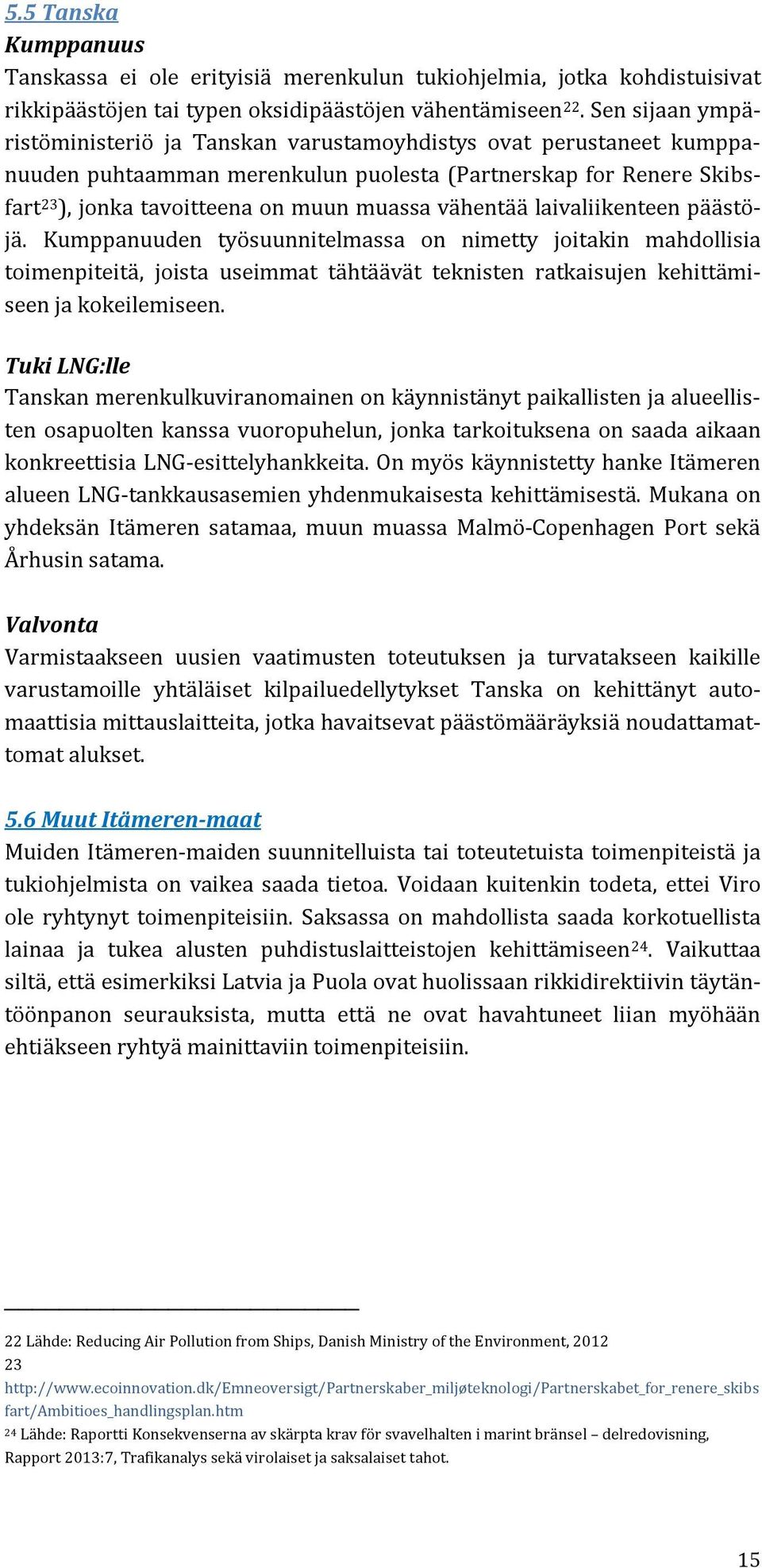 vähentää laivaliikenteen päästöjä. Kumppanuuden työsuunnitelmassa on nimetty joitakin mahdollisia toimenpiteitä, joista useimmat tähtäävät teknisten ratkaisujen kehittämiseen ja kokeilemiseen.