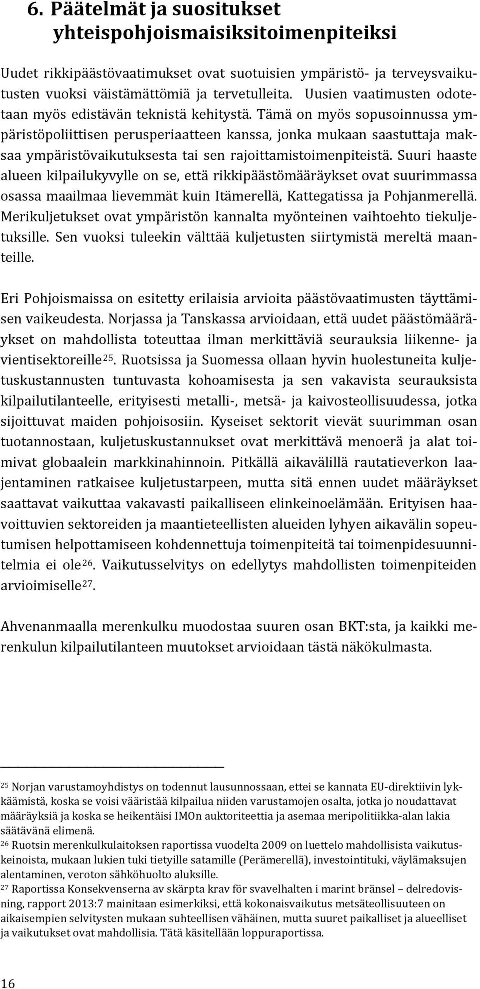 Tämä on myös sopusoinnussa ympäristöpoliittisen perusperiaatteen kanssa, jonka mukaan saastuttaja maksaa ympäristövaikutuksesta tai sen rajoittamistoimenpiteistä.