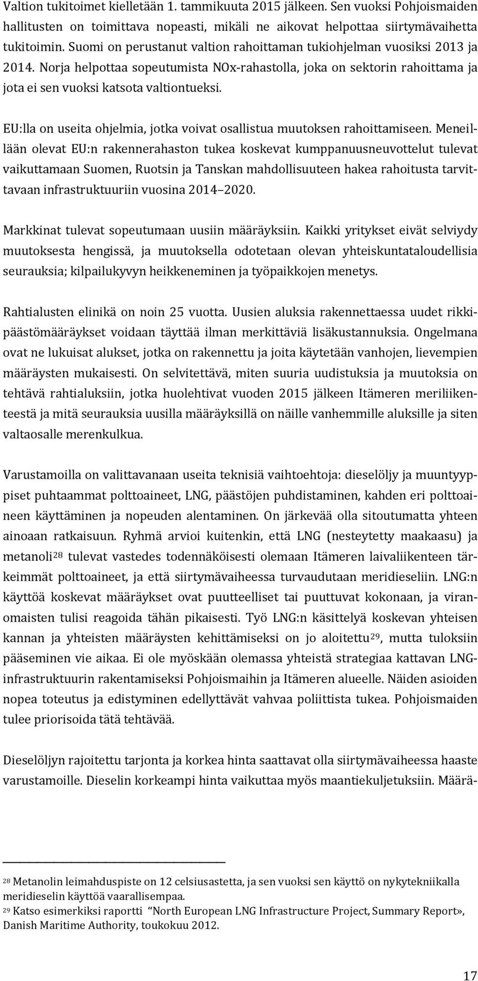 EU:lla on useita ohjelmia, jotka voivat osallistua muutoksen rahoittamiseen.