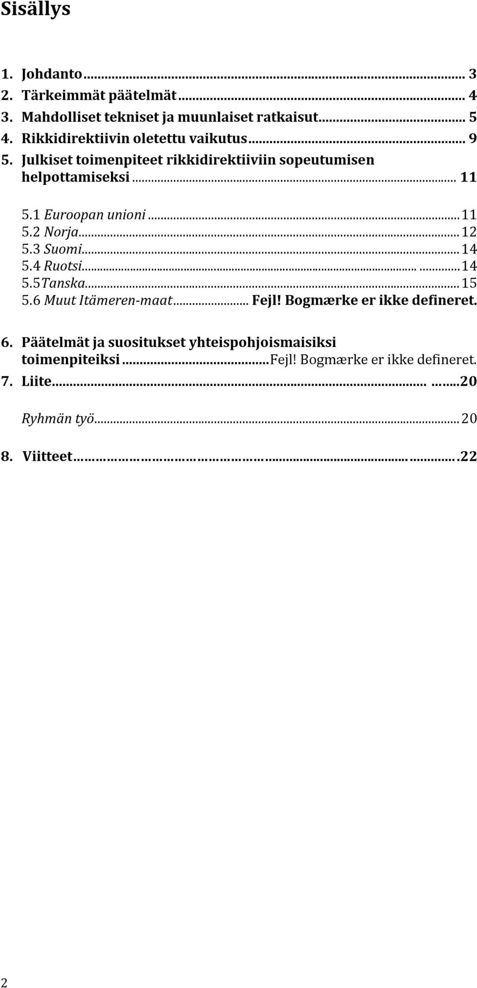 1 Euroopan unioni... 11 5.2 Norja... 12 5.3 Suomi... 14 5.4 Ruotsi...... 14 5.5Tanska... 15 5.6 Muut Itämeren-maat... Fejl!