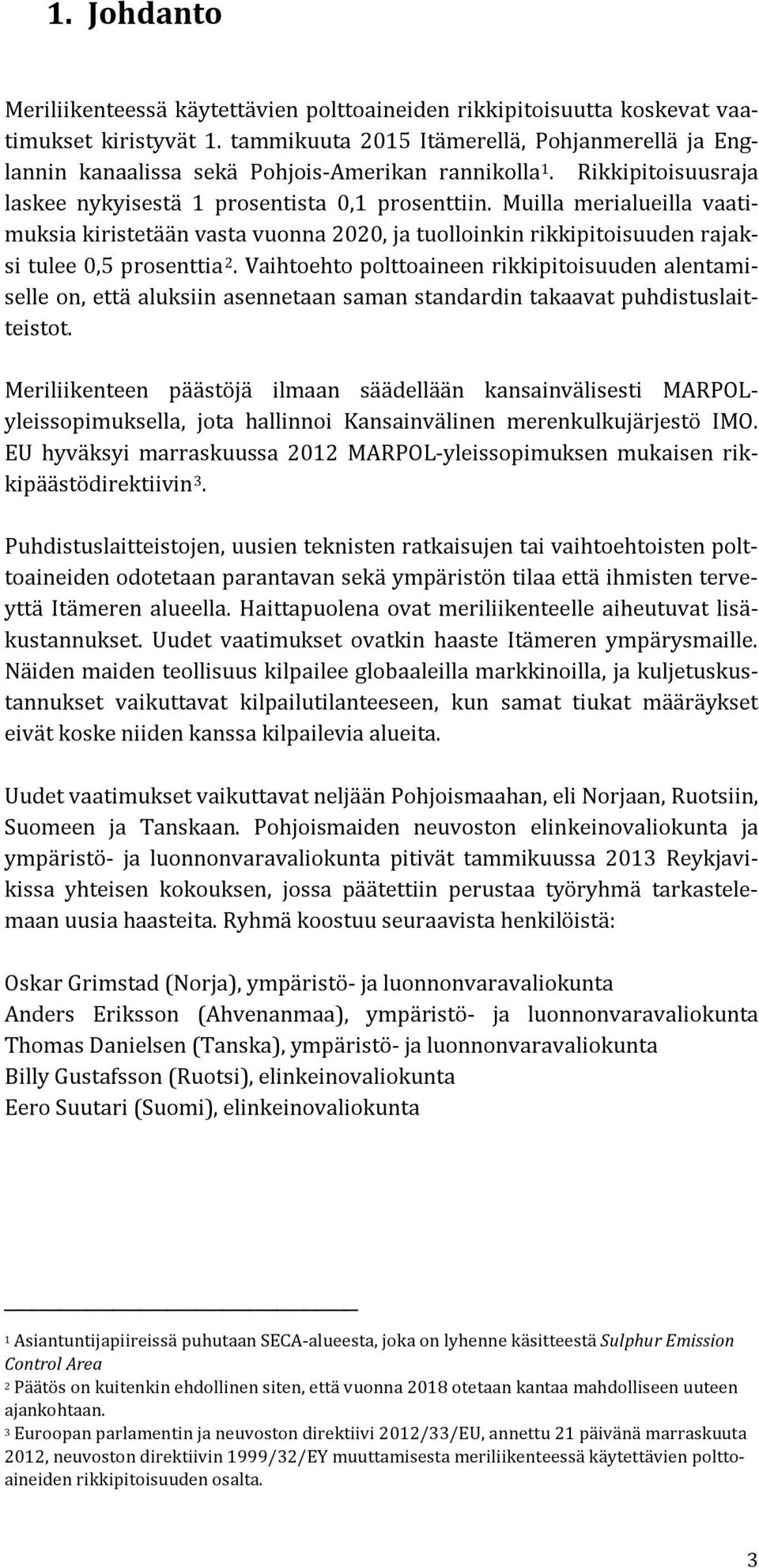 Muilla merialueilla vaatimuksia kiristetään vasta vuonna 2020, ja tuolloinkin rikkipitoisuuden rajaksi tulee 0,5 prosenttia 2.