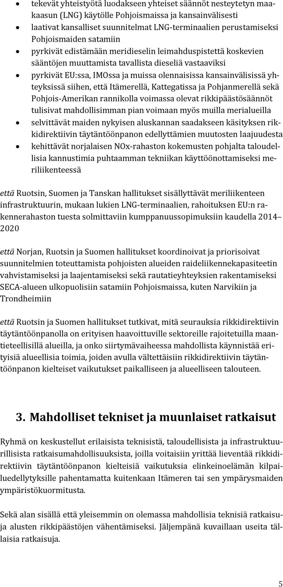 siihen, että Itämerellä, Kattegatissa ja Pohjanmerellä sekä Pohjois-Amerikan rannikolla voimassa olevat rikkipäästösäännöt tulisivat mahdollisimman pian voimaan myös muilla merialueilla selvittävät