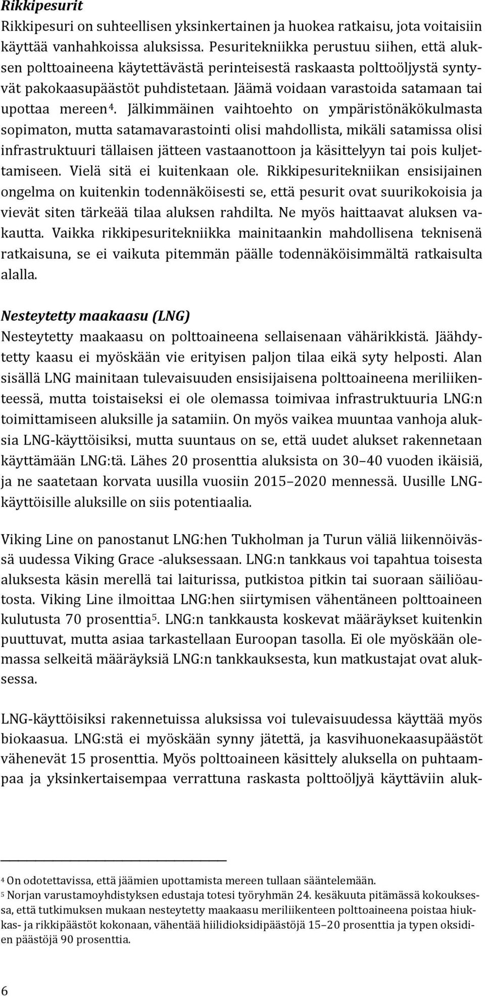 Jäämä voidaan varastoida satamaan tai upottaa mereen 4.