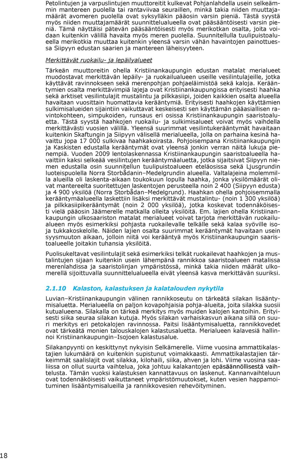 Tämä näyttäisi pätevän pääsääntöisesti myös merikotkan osalta, joita voidaan kuitenkin välillä havaita myös meren puolella.