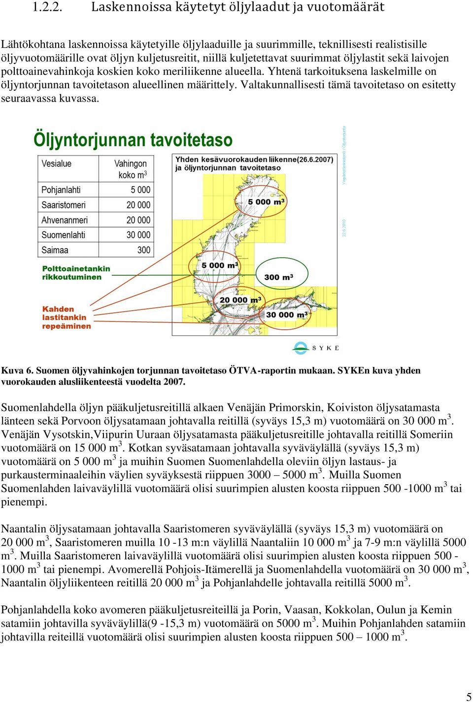 Valtakunnallisesti tämä tavoitetaso on esitetty seuraavassa kuvassa. Kuva 6. Suomen öljyvahinkojen torjunnan tavoitetaso ÖTVA-raportin mukaan.