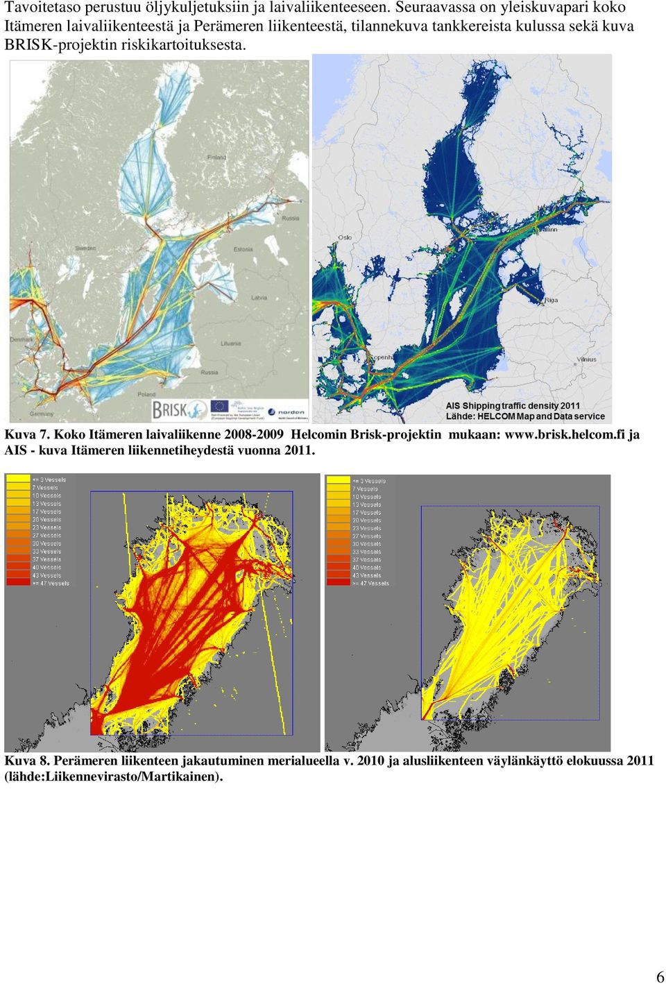 BRISK-projektin riskikartoituksesta. Kuva 7. Koko Itämeren laivaliikenne 2008-2009 Helcomin Brisk-projektin mukaan: www.brisk.helcom.