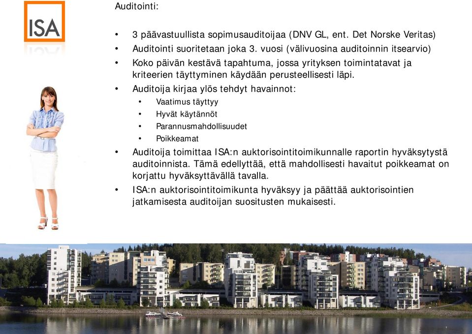 Auditoija kirjaa ylös tehdyt havainnot: Vaatimus täyttyy Hyvät käytännöt Parannusmahdollisuudet Poikkeamat Auditoija toimittaa ISA:n auktorisointitoimikunnalle raportin