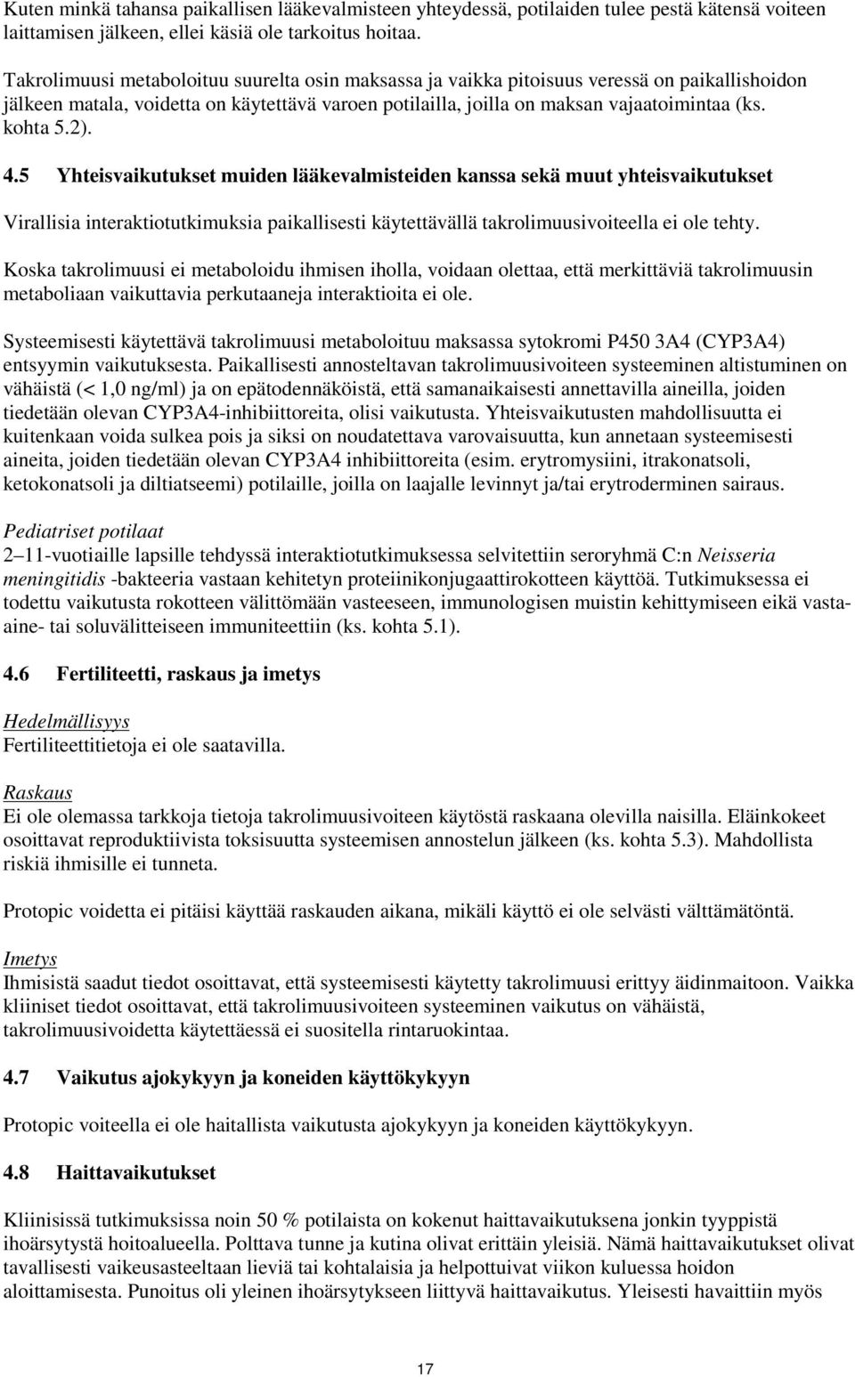 2). 4.5 Yhteisvaikutukset muiden lääkevalmisteiden kanssa sekä muut yhteisvaikutukset Virallisia interaktiotutkimuksia paikallisesti käytettävällä takrolimuusivoiteella ei ole tehty.